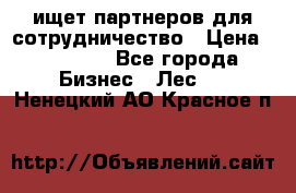 ищет партнеров для сотрудничество › Цена ­ 34 200 - Все города Бизнес » Лес   . Ненецкий АО,Красное п.